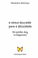 The Golden Key to Happiness/A Chave Dourada Para a Felicidade: Palavras de Orientacao E Sabedoria /Words of Guidance and Wisdom