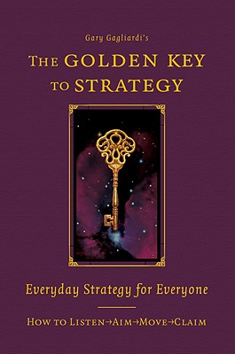 The Golden Key to Strategy: Everyday Strategy for Everybody - Gagliardi, Gary
