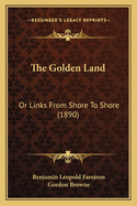 The Golden Land: Or Links From Shore To Shore (1890)