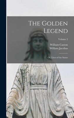 The Golden Legend: Or, Lives of the Saints; Volume 2 - Caxton, William, and Jacobus, William