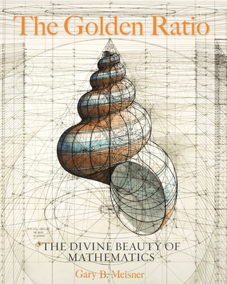 The Golden Ratio: The Divine Beauty of Mathematics - Meisner, Gary B, and Araujo, Rafael