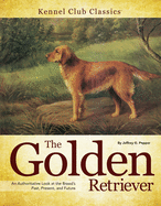 The Golden Retriever: An Authoritative Look at the Breed's Past, Present, and Future