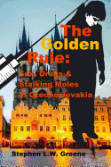 The Golden Rule: : Sex, Drugs & Stalking Moles in Czechoslovakia