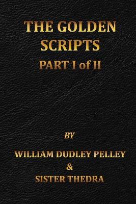 The Golden Scripts Part I of II - Pelley, William Dudley, and Thedra, Sister