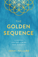 The Golden Sequence: A Manual for Reclaiming Our Humanity