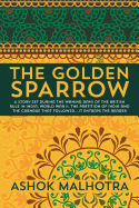 The Golden Sparrow: A story set during the waning days of the British Rule in India, World War II, the partition of India and the carnage that followed....it entraps the reader