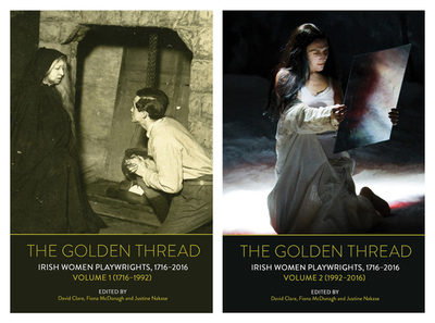 The Golden Thread: Irish Women Playwrights, Volumes 1 & 2 - Clare, David (Editor), and McDonagh, Fiona (Editor), and Nakase, Justine (Editor)
