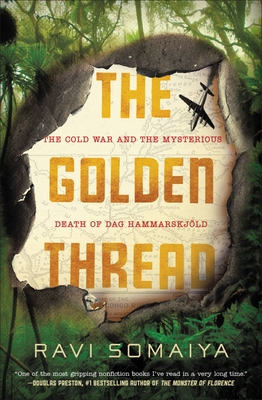 The Golden Thread: The Cold War and the Mysterious Death of Dag Hammarskjld - Somaiya, Ravi