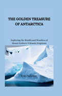 The Golden Treasure of Antarctica: Exploring the Wealth and Wonders of Mount Erebus's Volcanic Eruptions