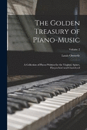 The Golden Treasury of Piano-Music: A Collection of Pieces Written for the Virginal, Spinet, Harpsichord and Clavichord; Volume 2