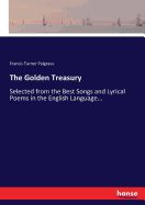 The Golden Treasury: Selected from the Best Songs and Lyrical Poems in the English Language...