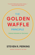The Golden Waffle Principle: Finding Meaning in Teaching