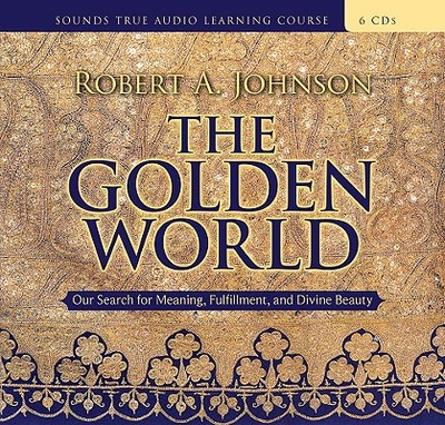 The Golden World: Our Search for Meaning, Fulfillment, and Divine Beauty - Johnson, Robert A