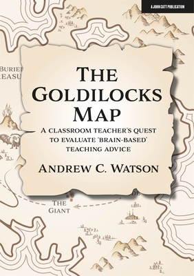 The Goldilocks Map: A classroom teacher's quest to evaluate 'brain-based' teaching advice - Watson, Andrew C.