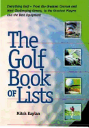The Golf Book of Lists: Everything Golf-From the Greatest Courses and Most Challenging Greens, to the Greatest Players and the Best Equipment