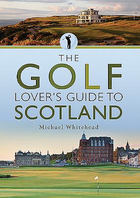 The Golf Lover's Guide to Scotland - Whitehead, Michael
