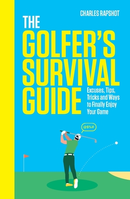 The Golfer's Survival Guide: THE PERFECT CHRISTMAS GIFT FOR GOLF-LOVERS - Rapshot, Charles