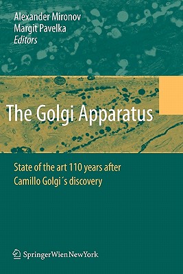 The Golgi Apparatus: State of the art 110 years after Camillo Golgi's discovery - Mironov, Alexander A. (Editor), and Pavelka, Margit (Editor)