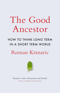 The Good Ancestor: How to Think Long Term in a Short-Term World