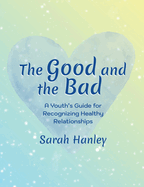 The Good and the Bad: A Youth's Guide for Recognizing Healthy Relationships