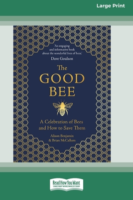 The Good Bee: A Celebration of Bees and How to Save Them (16pt Large Print Edition) - Benjamin, Alison, and McCallum, Brian