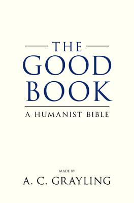 The Good Book: A Humanist Bible - Grayling, A C