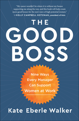 The Good Boss: 9 Ways Every Manager Can Support Women at Work - Walker, Kate Eberle