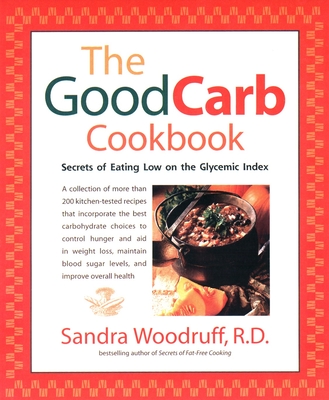 The Good Carb Cookbook: Secrets of Eating Low on the Glycemic Index - Woodruff, Sandra