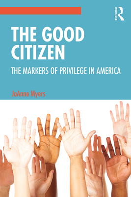 The Good Citizen: The Markers of Privilege in America - Myers, JoAnne