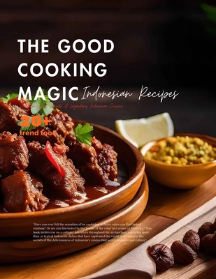 The Good Cooking Magic: Unlocking the Secrets of Legendary Indonesian Cuisine - Jara, Novanka