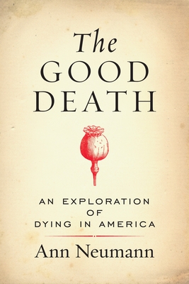 The Good Death: An Exploration of Dying in America - Neumann, Ann