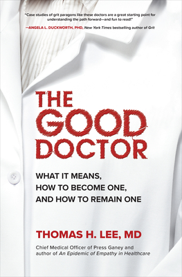 The Good Doctor: What It Means, How to Become One, and How to Remain One - Lee, Thomas H