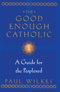 The Good Enough Catholic: A Guide for the Perplexed