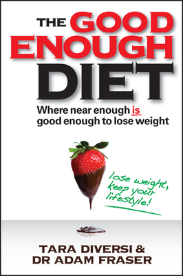 The Good Enough Diet: Where Near Enough is Good Enough to Lose Weight - Diversi, Tara, and Fraser, Adam
