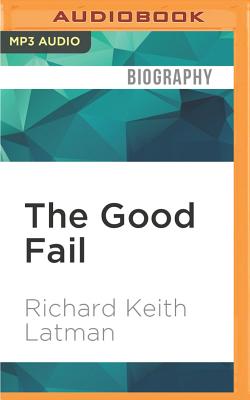 The Good Fail: Entrepreneurial Lessons from the Rise and Fall of Microworkz - Latman, Richard Keith, and Morgan, John (Read by)