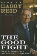 The Good Fight: Hard Lessons from Searchlight to Washington - Reid, Harry, and Warren, Mark