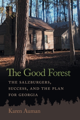 The Good Forest: The Salzburgers, Success, and the Plan for Georgia - Auman, Karen, and Brooks, James F (Foreword by)