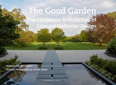 The Good Garden: The Landscape Architecture of Edmund Hollander Design - Hollander, Edmund, and Raver, Anne