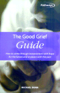 The Good Grief Guide: How to Come Through Bereavement with Hope for the Future and at Peace with the Past - Dunn, Michael