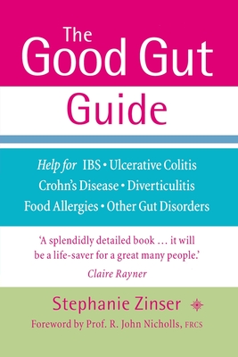 The Good Gut Guide: Help for Ibs, Ulcerative Colitis, Crohn's Disease, Diverticulitis, Food Allergies and Other Gut Problems - Zinser, Stephanie, and Nicholls, Prof R John (Foreword by)