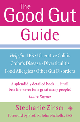 The Good Gut Guide: Help for IBS, Ulcerative Colitis, Crohn's Disease, Diverticulitis, Food Allergies and Other Gut Problems - Zinser, Stephanie, and Nicholls, Prof R John (Foreword by)