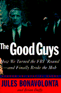 The Good Guys: How We Turned the FBI 'Round--And Finally Broke the Mob