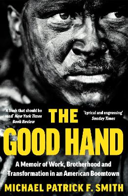 The Good Hand: A Memoir of Work, Brotherhood and Transformation in an American Boomtown - F. Smith, Michael Patrick