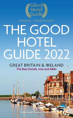 The Good Hotel Guide 2022: Great Britain and Ireland - Raphael, Adam and Caroline (Editor)