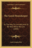 The Good Housekeeper: Or the Way to Live Well and to Be Well While We Live (1839)