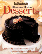 The Good Housekeeping Illustrated Book of Desserts: Indescribably Delicious Desserts Made Easy with Precise Step-By-Step Photographs