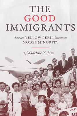 The Good Immigrants: How the Yellow Peril Became the Model Minority - Hsu, Madeline Y