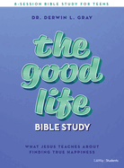 The Good Life - Teen Bible Study Book: What Jesus Teaches about Finding True Happiness