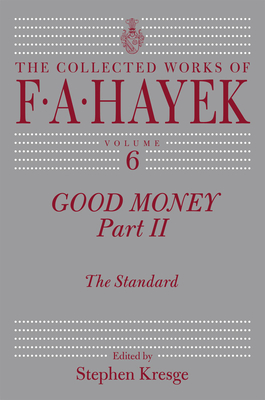 The Good Money: Standard - Hayek, F. A., and Kresge, Stephen (Editor)