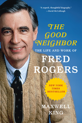The Good Neighbor: The Life and Work of Fred Rogers - King, Maxwell